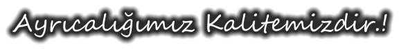 Ayrıcalığımız Kalitemizdir.!
